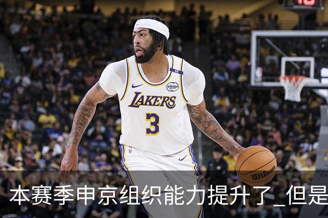 本赛季申京组织能力提升了 但是中远投能力仍需提高