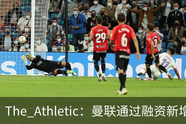 The Athletic：曼联通过融资新增1.25亿美元长期债务